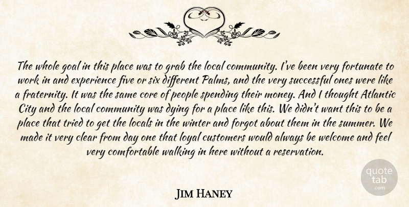 Jim Haney Quote About Atlantic, City, Clear, Community, Core: The Whole Goal In This...