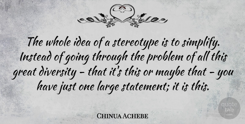 Chinua Achebe Quote About Ideas, Diversity, Problem: The Whole Idea Of A...