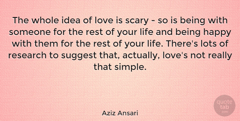 Aziz Ansari Quote About Life, Lots, Love, Research, Rest: The Whole Idea Of Love...