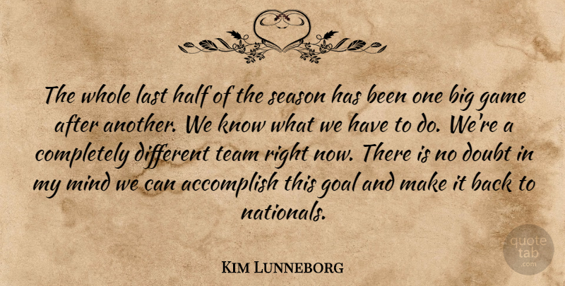 Kim Lunneborg Quote About Accomplish, Doubt, Game, Goal, Half: The Whole Last Half Of...