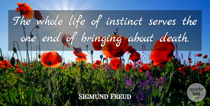 Sigmund Freud Quote About Life And Death, Instinct, Life Death: The Whole Life Of Instinct...