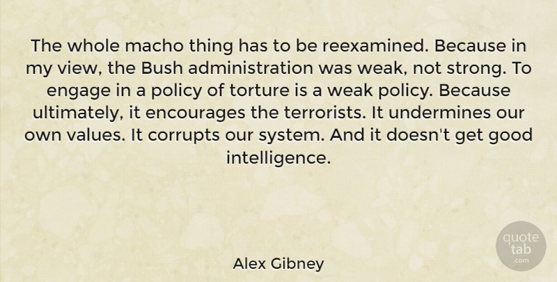 Alex Gibney Quote About Bush, Corrupts, Encourages, Engage, Good: The Whole Macho Thing Has...