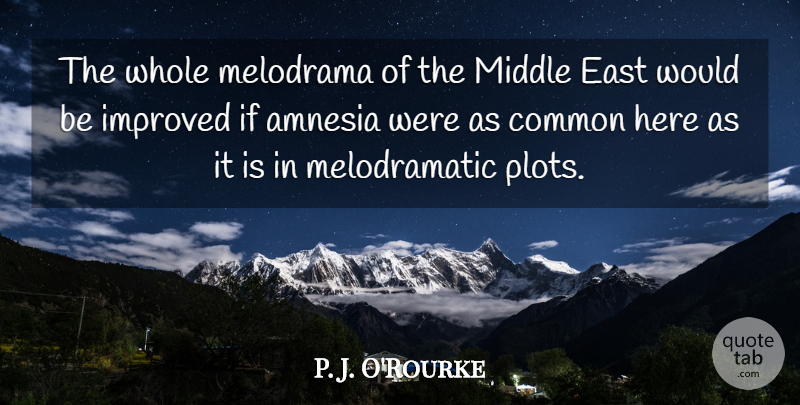 P. J. O'Rourke Quote About Amnesia, East, Melodrama: The Whole Melodrama Of The...