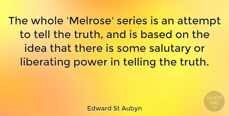 Edward St Aubyn Quote About Ideas, Telling The Truth, Series: The Whole Melrose Series Is...