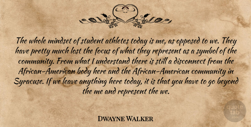Dwayne Walker Quote About Athletes, Beyond, Body, Community, Disconnect: The Whole Mindset Of Student...