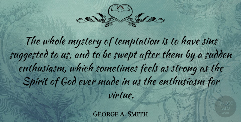 George A. Smith Quote About Strong, Temptation, Enthusiasm: The Whole Mystery Of Temptation...