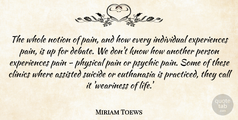 Miriam Toews Quote About Assisted, Call, Euthanasia, Individual, Life: The Whole Notion Of Pain...