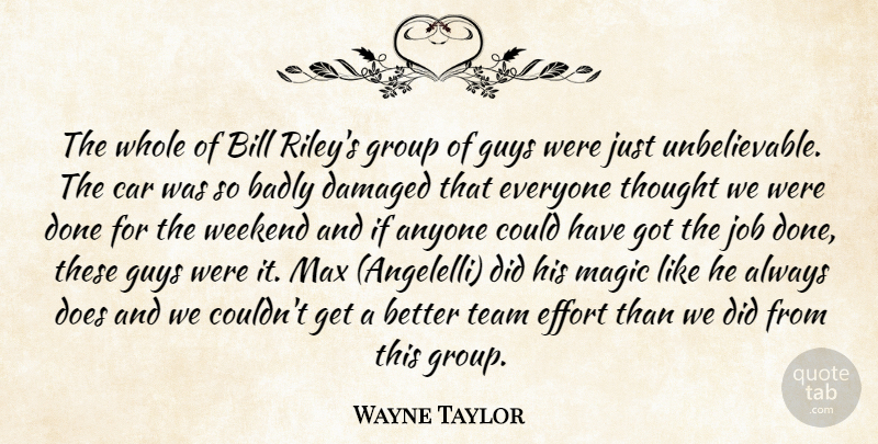 Wayne Taylor Quote About Anyone, Badly, Bill, Car, Damaged: The Whole Of Bill Rileys...