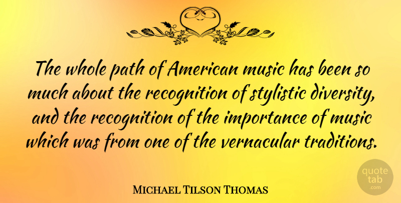 Michael Tilson Thomas Quote About Diversity, Path, Recognition: The Whole Path Of American...
