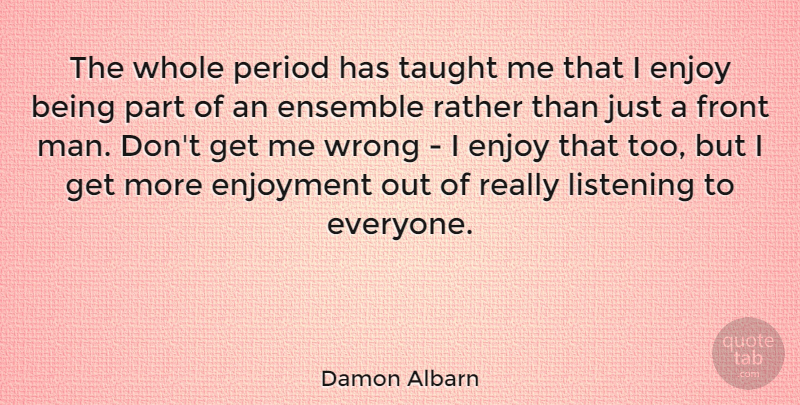 Damon Albarn Quote About Men, Listening, Taught: The Whole Period Has Taught...