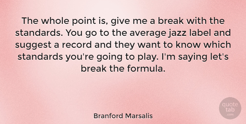 Branford Marsalis Quote About Average, Play, Giving: The Whole Point Is Give...