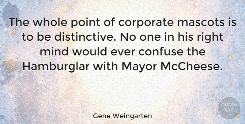 Gene Weingarten Quote About Mayor, Mind: The Whole Point Of Corporate...