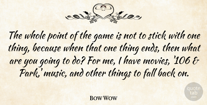 Bow Wow Quote About Fall, Game, Movies, Music, Point: The Whole Point Of The...