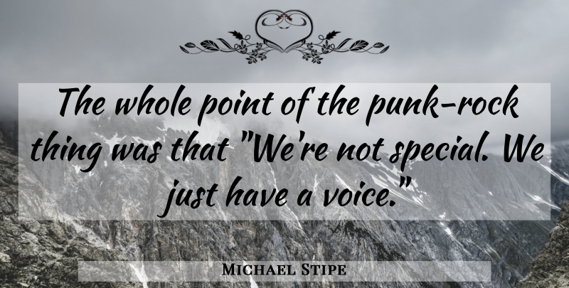 Michael Stipe Quote About Voice, Rocks, Special: The Whole Point Of The...