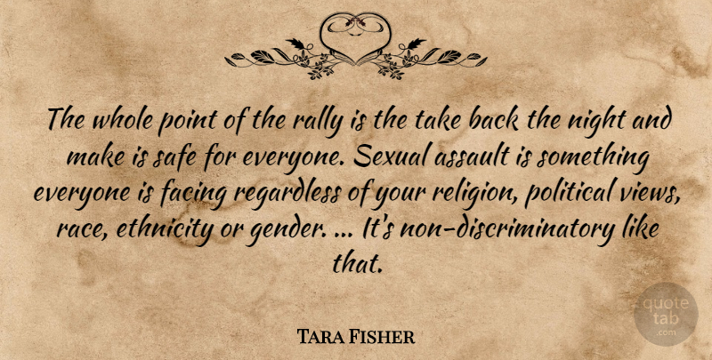 Tara Fisher Quote About Assault, Ethnicity, Facing, Night, Point: The Whole Point Of The...