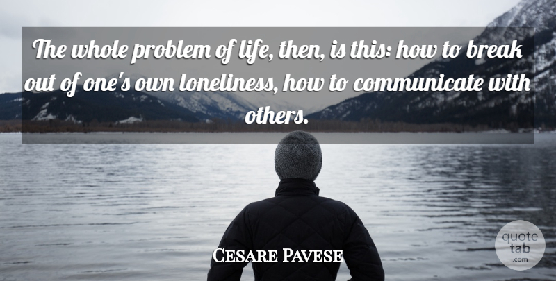 Cesare Pavese Quote About Loneliness, Break Out, Problem: The Whole Problem Of Life...