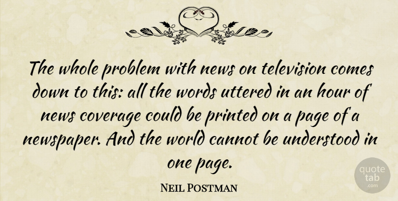 Neil Postman Quote About News, Television, World: The Whole Problem With News...