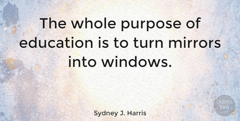 Sydney J. Harris Quote About Graduation, Education, Wall: The Whole Purpose Of Education...