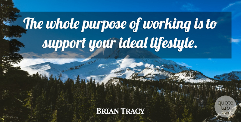 Brian Tracy Quote About Support, Purpose, Lifestyle: The Whole Purpose Of Working...