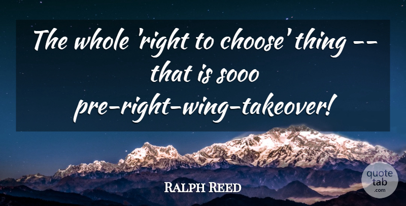 Ralph Reed Quote About undefined: The Whole Right To Choose...