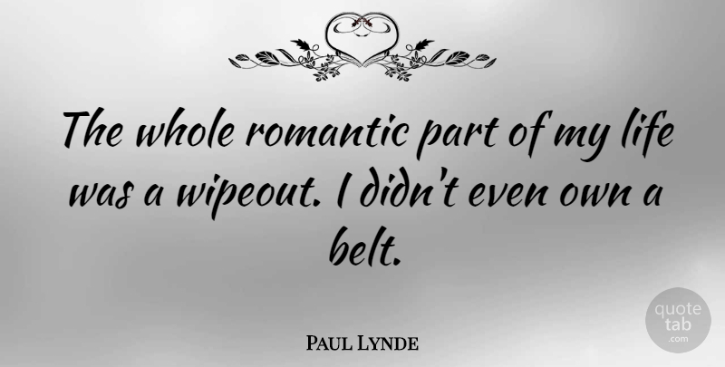 Paul Lynde Quote About Comedy, Belts, Whole: The Whole Romantic Part Of...