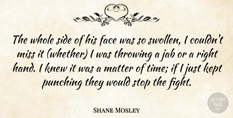 Shane Mosley Quote About Face, Kept, Knew, Matter, Miss: The Whole Side Of His...