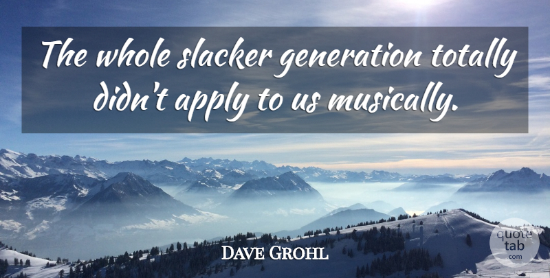 Dave Grohl Quote About Generations, Slacker, Whole: The Whole Slacker Generation Totally...