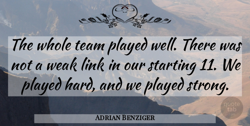 Adrian Benziger Quote About Hard, Link, Played, Starting, Team: The Whole Team Played Well...