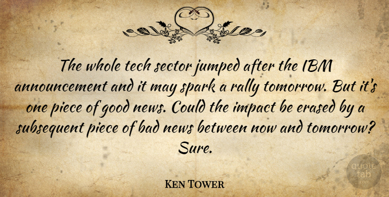 Ken Tower Quote About Bad, Erased, Good, Ibm, Impact: The Whole Tech Sector Jumped...