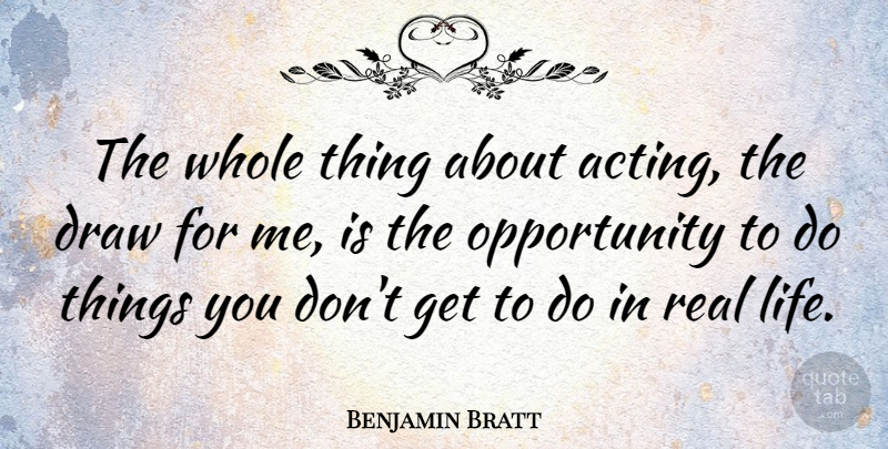 Benjamin Bratt Quote About Real, Opportunity, Acting: The Whole Thing About Acting...