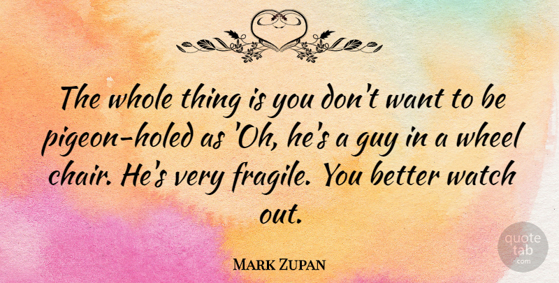 Mark Zupan Quote About Guy, Want, Pigeons: The Whole Thing Is You...
