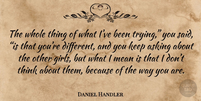 Daniel Handler Quote About Girl, Mean, Thinking: The Whole Thing Of What...