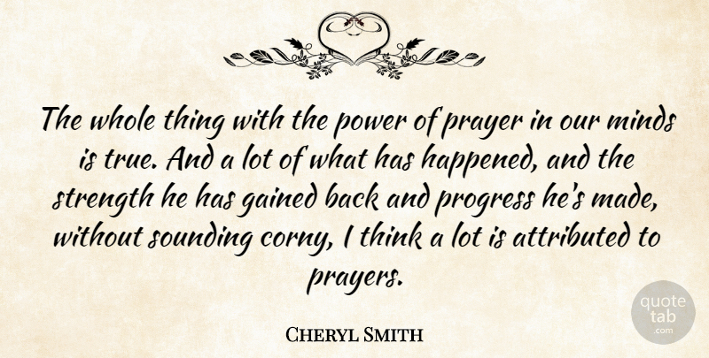 Cheryl Smith Quote About Gained, Minds, Power, Prayer, Progress: The Whole Thing With The...