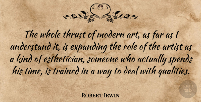 Robert Irwin Quote About Art, Deal, Expanding, Far, Modern: The Whole Thrust Of Modern...