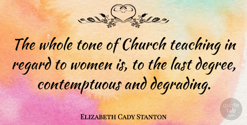 Elizabeth Cady Stanton Quote About Teaching, Aggravation, Church: The Whole Tone Of Church...