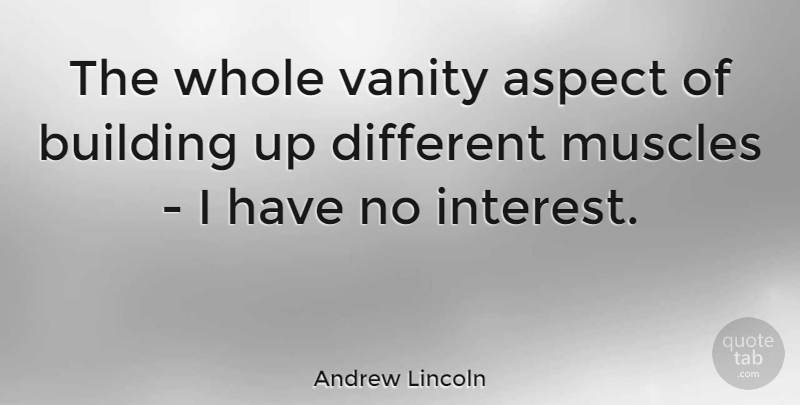 Andrew Lincoln Quote About Building Up, Vanity, Different: The Whole Vanity Aspect Of...
