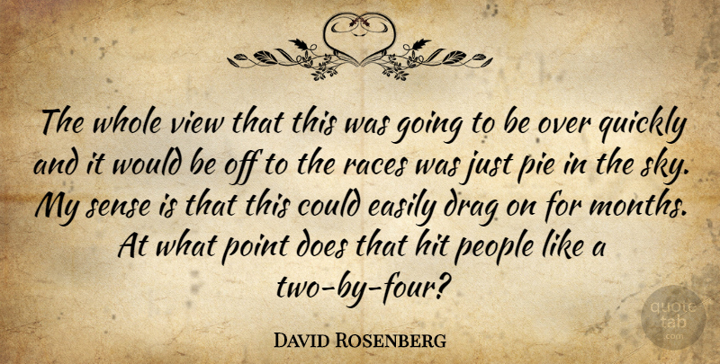 David Rosenberg Quote About Drag, Easily, Hit, People, Pie: The Whole View That This...