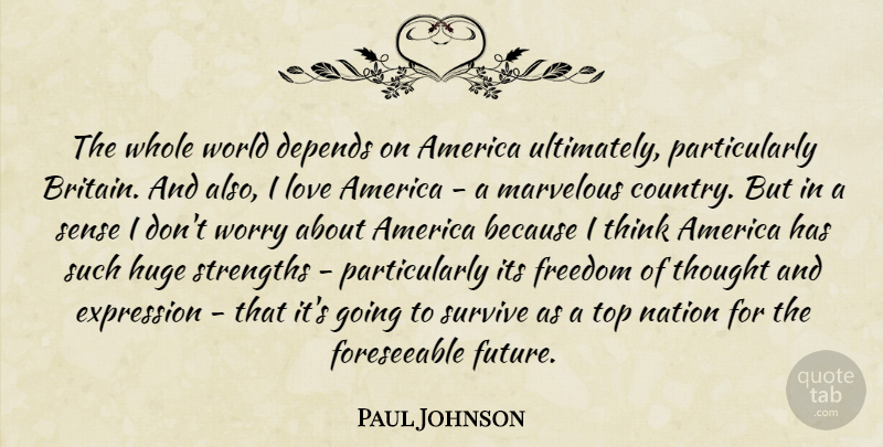 Paul Johnson Quote About America, Depends, Expression, Freedom, Future: The Whole World Depends On...