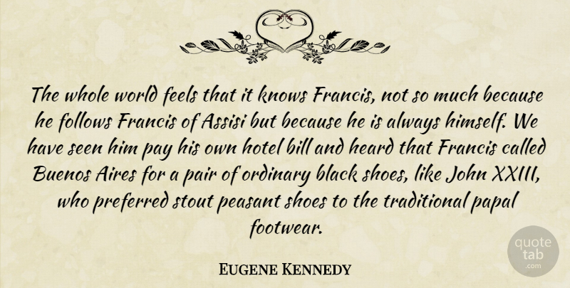 Eugene Kennedy Quote About Bill, Feels, Follows, Francis, Heard: The Whole World Feels That...