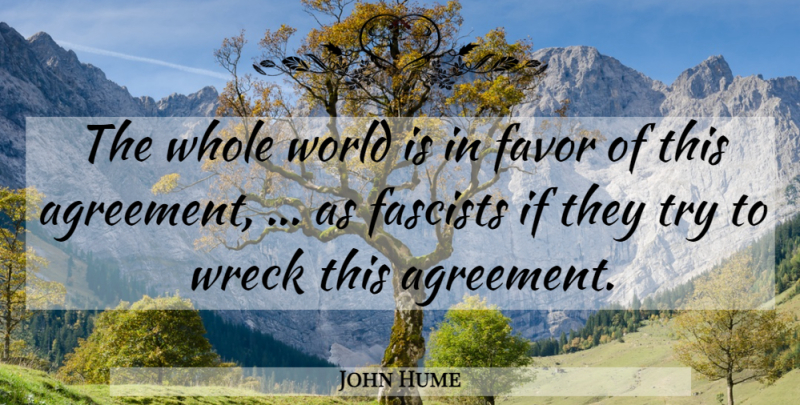 John Hume Quote About Agreement, Fascists, Favor, Wreck: The Whole World Is In...
