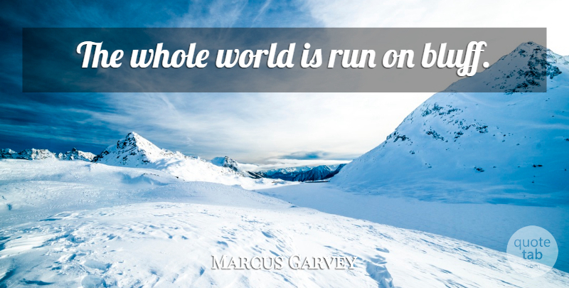 Marcus Garvey Quote About Running, World, Bluffs: The Whole World Is Run...