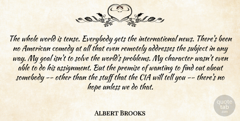 Albert Brooks Quote About Character, Cia, Comedy, Everybody, Gets: The Whole World Is Tense...
