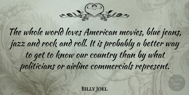 Billy Joel Quote About Country, Blue, Rock And Roll: The Whole World Loves American...