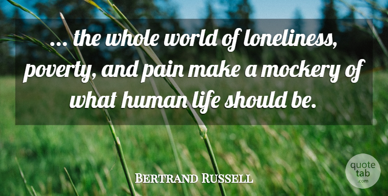 Bertrand Russell Quote About Pain, Loneliness, World: The Whole World Of Loneliness...