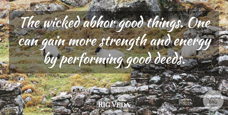 Rig Veda Quote About Abhor, Energy, Gain, Good, Performing: The Wicked Abhor Good Things...