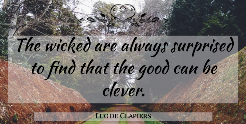 Luc de Clapiers Quote About Clever, Wicked, Wickedness: The Wicked Are Always Surprised...