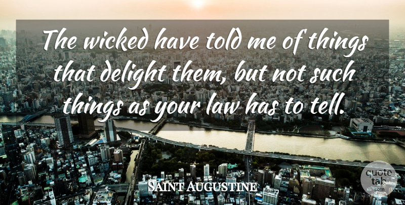 Saint Augustine Quote About Law, Wicked, Delight: The Wicked Have Told Me...