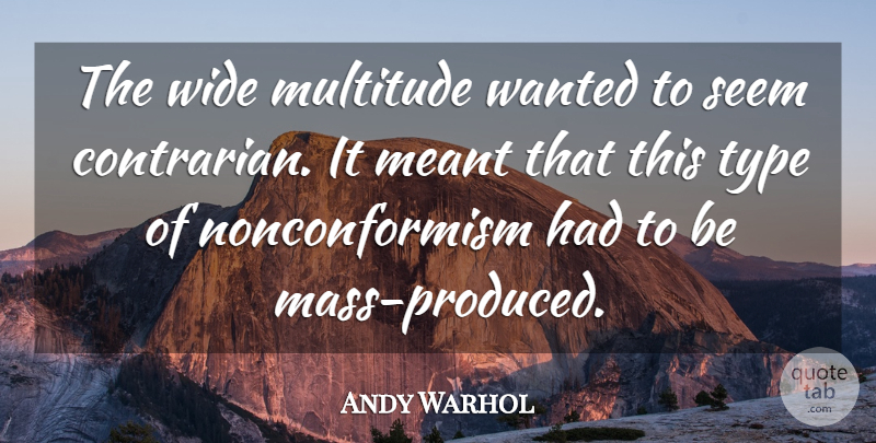 Andy Warhol Quote About Mass, Type, Wanted: The Wide Multitude Wanted To...