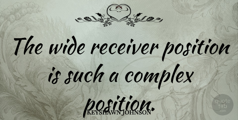 Keyshawn Johnson Quote About Wide: The Wide Receiver Position Is...