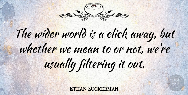 Ethan Zuckerman Quote About Mean, World, Clicks: The Wider World Is A...